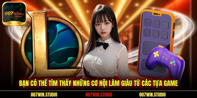 Bạn có thể tìm thấy những cơ hội làm giàu từ các tựa game