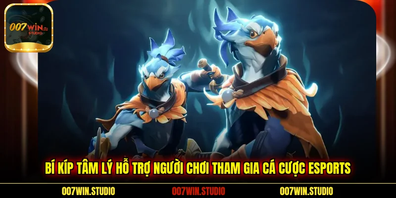 Bí kíp tâm lý hỗ trợ người chơi tham gia cá cược Esports 