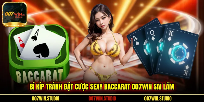 Bí kíp tránh đặt cược Sexy Baccarat 007WIN sai lầm 