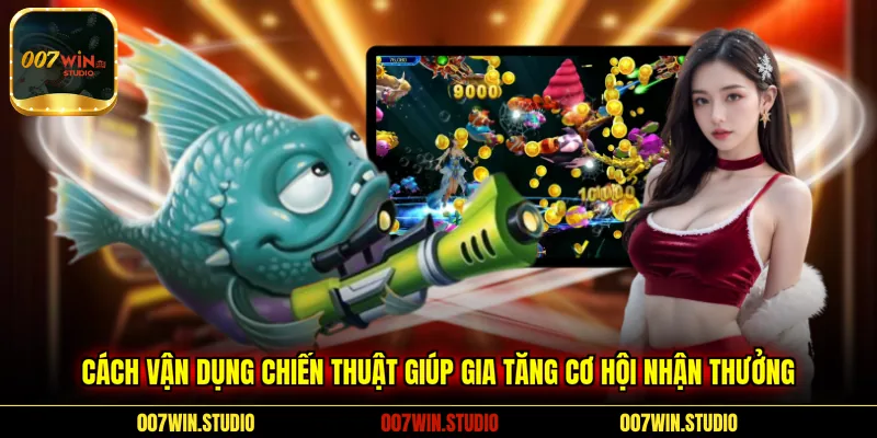 Cách vận dụng chiến thuật giúp gia tăng cơ hội nhận thưởng