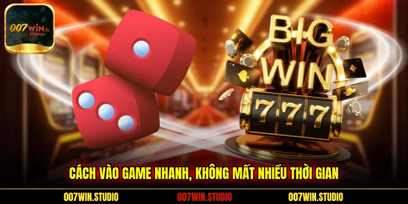 Cách vào game nhanh, không mất nhiều thời gian