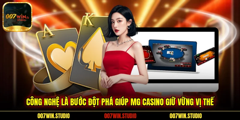 Công nghệ là bước đột phá giúp MG Casino giữ vững vị thế 