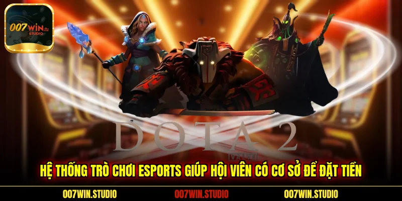 Hệ thống trò chơi Esports giúp hội viên có cơ sở để đặt tiền 