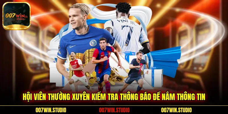 Hội viên thường xuyên kiểm tra thông báo để nắm thông tin 