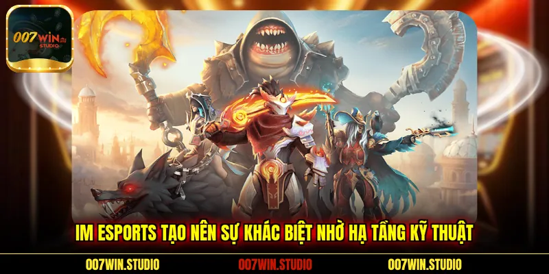 IM Esports tạo nên sự khác biệt nhờ hạ tầng kỹ thuật