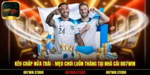 Kèo Chấp Nửa Trái - Mẹo Chơi Luôn Thắng Tại Nhà Cái 007WIN