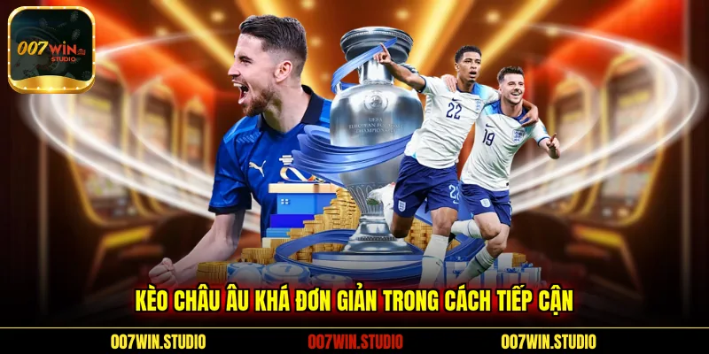Kèo Châu Âu khá đơn giản trong cách tiếp cận 