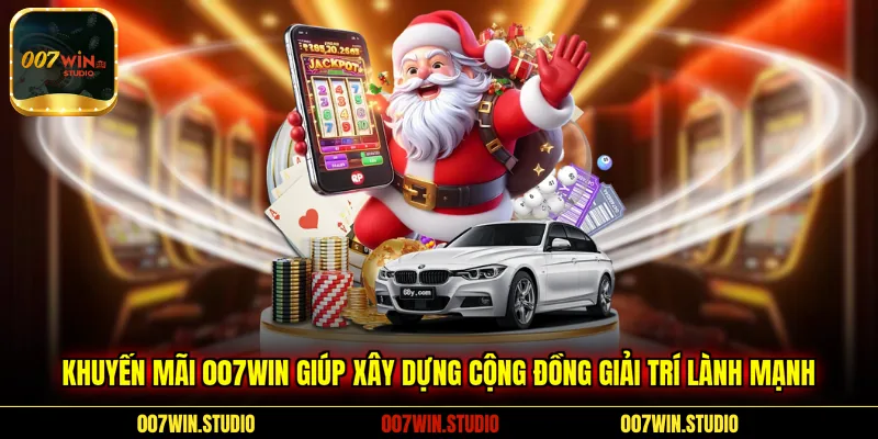 Khuyến mãi 007WIN giúp xây dựng cộng đồng giải trí lành mạnh