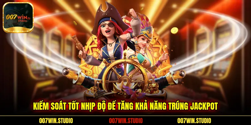 Kiểm soát tốt nhịp độ để tăng khả năng trúng Jackpot