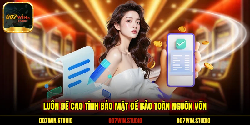 Luôn đề cao tính bảo mật để bảo toàn nguồn vốn