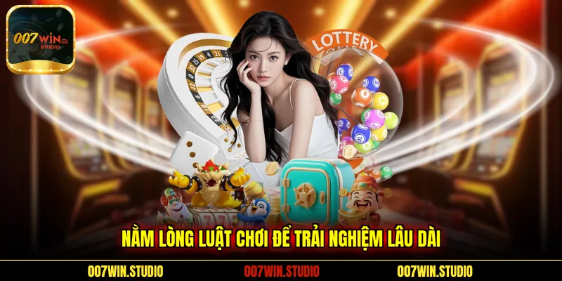 Nằm lòng luật chơi để trải nghiệm lâu dài