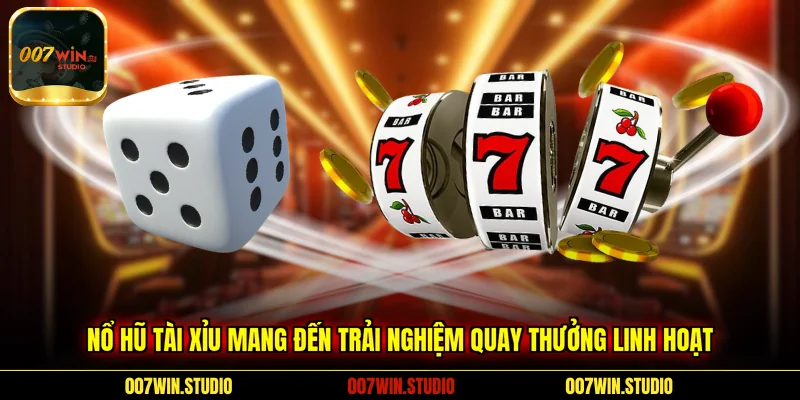 Nổ hũ Tài Xỉu mang đến trải nghiệm quay thưởng linh hoạt