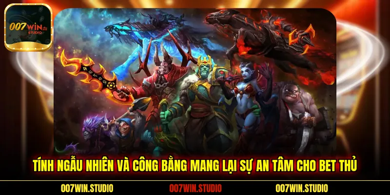 Tính ngẫu nhiên và công bằng mang lại sự an tâm cho bet thủ