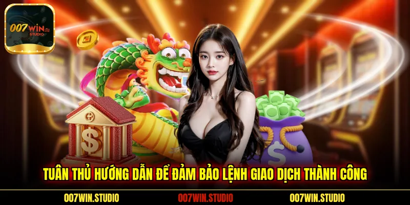 Tuân thủ hướng dẫn để đảm bảo lệnh giao dịch thành công