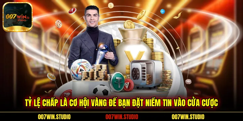 Tỷ lệ chấp là cơ hội vàng để bạn đặt niềm tin vào cửa cược