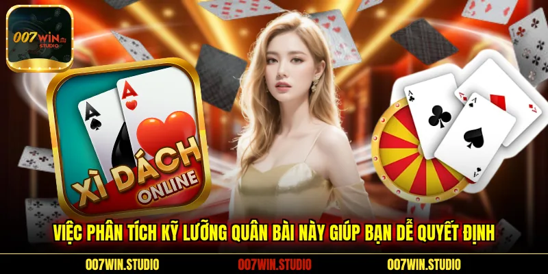 Việc phân tích kỹ lưỡng quân bài này giúp bạn dễ quyết định